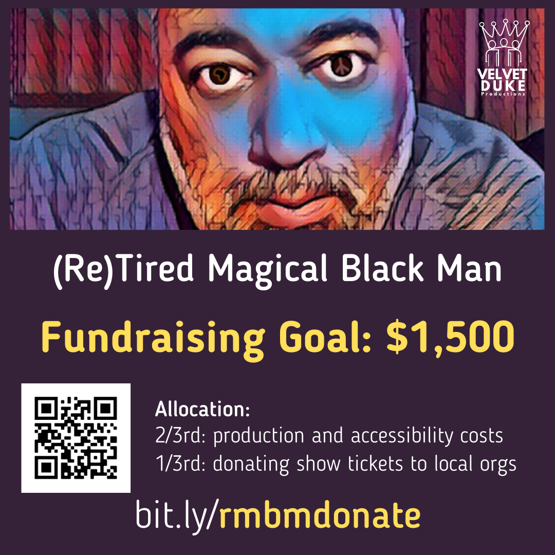 (Re)Tired Magical Black Man
Fundraising Goal: $1,500
Allocation:
2/3rd: production and accessibility costs
1/3rd: donating show tickets to local orgs
https://bit.ly/rmbmdonate
